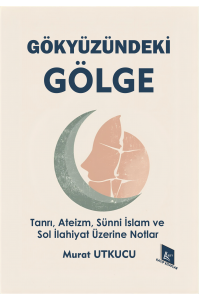 Gökyüzündeki Gölge (Tanrı, Ateizm, Sünni İslam ve Sol İlahiyat Üzerine Notlar)