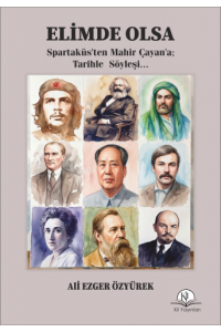 ELİMDE OLSA (Spartaküs’ten Mahir Çayan’a; Tarihle  Söyleşi...)